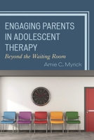 Engaging Parents in Adolescent Therapy: Beyond the Waiting Room 1442250003 Book Cover