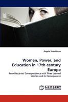 Women, Power, and Education in 17th century Europe: Rene Descartes' Correspondence with Three Learned Women and its Consequences 3838380789 Book Cover