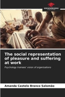 The social representation of pleasure and suffering at work 6206591581 Book Cover