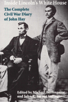Inside Lincoln's White House: The Complete Civil War Diary of John Hay 0809320991 Book Cover