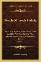 Sketch Of Joseph Ludwig: Who Was Born In Germany In 1699, And His Wife And Family, Who Settled At Broad Bay, Waldoboro, 1753 1165537400 Book Cover