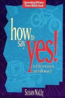 How to Say Yes: To All the Best Choices and Really Mean It (Spending Prime Time With God) 0805453636 Book Cover