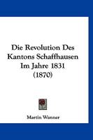 Die Revolution Des Kantons Schaffhausen Im Jahre 1831. 1161123474 Book Cover
