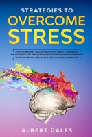 Strategies to Overcome Stress: Positive Mindset to Stop Negativity. Anxiety and Anger Management Tips. Mindfulness and Neuroplasticity Approach to Reach Mental Health and Live a Longer, Happier Life 1675251088 Book Cover