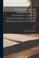 A History of the Goshenhoppen Reformed Charge, Montgomery County, Pennsylvania (1727-1819) Volume 28/29 1015354602 Book Cover