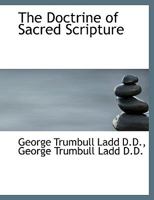 The Doctrine of Sacred Scripture: A Critical, Historical and Dogmatic Inquiry Into the Origin and Nature of the Old and New Testaments 0530217244 Book Cover