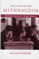 The Faith of the Mithnagdim: Rabbinic Responses to Hasidic Rapture (Johns Hopkins Jewish Studies) 0801861829 Book Cover