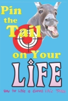 Pin The Tail On Your Life: How to Live a Good Life Today 1671641205 Book Cover