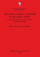 Agricultura Regadio y Molienda En Una Capital Inkaica: Los Sitios El Shincal y Los Colorados, Noroeste Argentino 1407313533 Book Cover