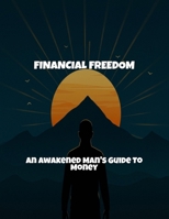 Financial Freedom: An Awakened Man'S Guide To Money B0FR6LWQ8G Book Cover