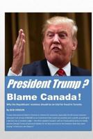 President Trump? Blame Canada!: Why the Republicans' nominee should be on trial for fraud in Toronto 1534909761 Book Cover