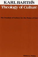 Karl Barth's Theology of Culture: The Freedom of Culture for the Praise of God (Pittsburgh Theological Monographs ; New Ser. 2) 0915138549 Book Cover