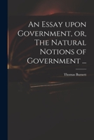 An essay upon government, or, The natural notions of government ... 1014401097 Book Cover