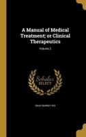 A Manual of Medical Treatment, or Clinical Therapeutics, Vol. 2 (Classic Reprint) 1343967236 Book Cover