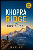 Khopra Ridge Trek Guide: Self Guided Itinerary, Daily Stages, Tea House Planning, Altitude Preparation, Route Navigation B0H4LM5136 Book Cover