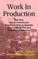 Work in Production Part One: How to Format Your Resume to Start or Upgrade Your Career in Film and Television Production 1718018274 Book Cover