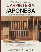 Fundamentos de carpintería japonesa para principiantes: Guía paso a paso de herramientas, técnicas tradicionales y proyectos (Spanish Edition) 1300420979 Book Cover