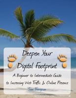 Deepen Your Digital Footprint: A Beginner to Intermediate Guide to Increasing Web Traffic & Online Presence 1530133009 Book Cover