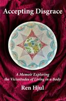 Accepting Disgrace: A Memoir Exploring the Vicissitudes of Living in a Body 1735486663 Book Cover