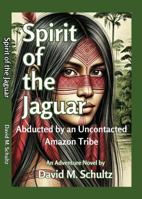 Spirit of the Jaguar: Abducted by an Uncontacted Amazon Tribe B0F9XWNXF9 Book Cover