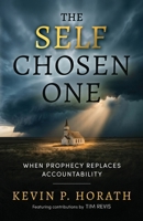 The Self Chosen One: When Prophecy Replaces Accountability B0H3CY227J Book Cover