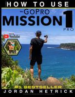GoPro: How To Use The GoPro MISSION 1 Pro B0HLX3QW8Z Book Cover