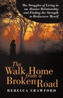 The Walk Home from a Broken Road: The Struggles of Living in an Abusive Relationship and Finding the Strength to Rediscover Myself 1469744201 Book Cover