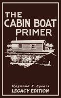 The Cabin Boat Primer (Legacy Edition) : The Classic Guide of Cabin-Life on the Water by Building, Furnishing, and Maintaining Maintaining Rustic House Boats 1643891162 Book Cover