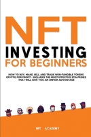 NFT Investing for Beginners: How to Buy, Make, Sell and Trade Non-Fungible Tokens Crypto for Profit - Includes The Most Effective Strategies That Will Give You an Unfair Advantage 1802944923 Book Cover