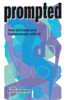 PROMPTED: How to Create and Communicate with AI 1041066619 Book Cover