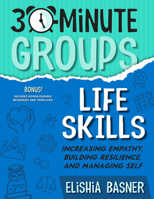 30-Minute Groups: Life Skills: Increasing Empathy, Building Resilience, and Managing Self 1953945864 Book Cover