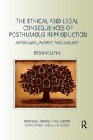 The Ethical and Legal Consequences of Posthumous Reproduction: Arrogance, Avarice and Anguish 0367075636 Book Cover
