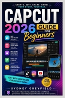 CapCut 2026 Guide for Beginners: Step-by-Step Video Editing for TikTok, Reels, and YouTube — Plus a Clear Breakdown of the Subscription Plans So You ... and Software Running Modern Work and Life) B0HFFX4C2D Book Cover