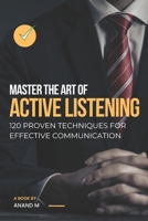 Master the Art of Active Listening - 120 Proven Techniques For Effective Communication B0CLYG7R12 Book Cover