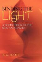 Bending the Light: A Poetic Look at the Seen and Unseen 1477284494 Book Cover