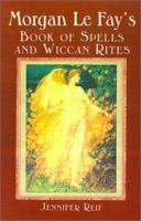 Morgan Le Fay's Book of Spells and Wiccan Rites 0806522003 Book Cover