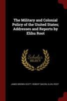 The Military and Colonial Policy of the United States: Addresses and Reports by Elihu Root 1016112866 Book Cover