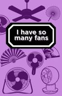 I have so many fans: A Hot Flash Journal for Women Who Love a Good Fan 1968052054 Book Cover