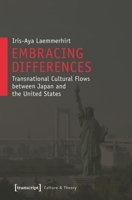 Embracing Differences: Transnational Cultural Flows between Japan and the United States 3837626008 Book Cover