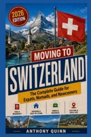Moving to Switzerland: The Complete Guide for Expats, Nomads, and Newcomers B0GZHVPWS9 Book Cover