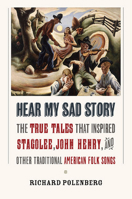 Hear My Sad Story: The True Tales That Inspired "Stagolee," "John Henry," and Other Traditional American Folk Songs 1501700022 Book Cover