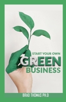 Start Your Own Green Business: The Business Ideas and Steps to Start Your Green Business B096TQ6WZ4 Book Cover