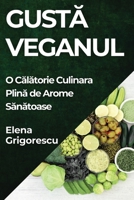Gusta Veganul: O Calatorie Culinara Plina de Arome Sanatoase (Romanian Edition) 183559820X Book Cover