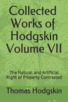 Collected Works of Thomas Hodgskin Volume VII: The Natural and Artificial Right of Property Contrasted 165640205X Book Cover