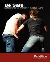 Be Safe: Self Defense for Women in the Real World 1463692315 Book Cover
