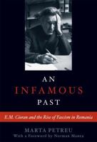 An Infamous Past: E.M. Cioran and the Rise of Fascism in Romania 1566636078 Book Cover