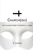 Church(ish): the polished mask I gracefully wear 1387685775 Book Cover