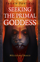 Pagan Portals - Seeking the Primal Goddess 1789042569 Book Cover