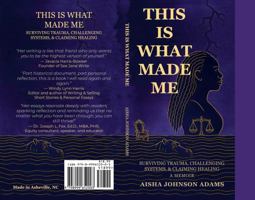 This Is What Made Me: Surviving Trauma, Challenging Systems, and Claiming Healing B0FVVFZNNN Book Cover