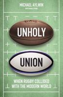 Unholy Union: When Rugby Collided with the Modern World 1472130707 Book Cover